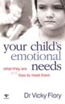 Your Child's Emotional Needs : What They are and How to Meet Them