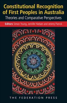 Constitutional Recognition of First Peoples in Australia : Theories and Comparative Perspectives