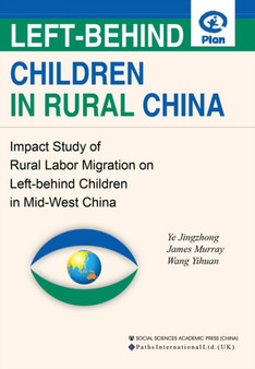 Left-Behind Children in Rural China : Impact Study of Rural Labor Migration in Left Behind Children in Mid-West China