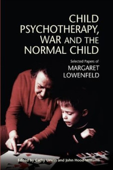 Child Psychotherapy, War and the Normal Child : Selected Papers of Margaret Lowenfeld