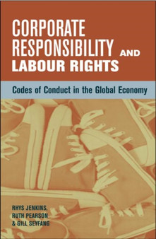 Corporate Responsibility and Labour Rights : Codes of Conduct in the Global Economy