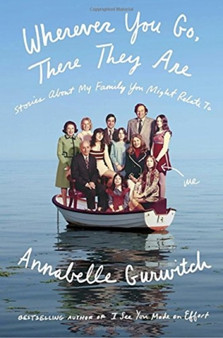Wherever You Go, There They Are : Stories About My Family You Might Relate To by Annabelle Gurwitch - Hardback