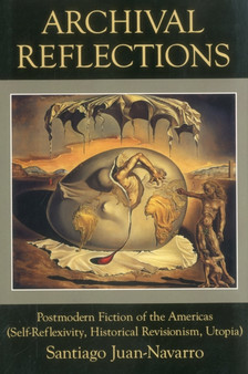 Archival Reflections : Postmodern Fiction of the Americas (Self-Reflexivity, Historical Revisionism, Utopia)