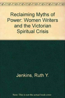 Reclaiming Myths of Power Reclaiming Myths of Power: Women Writers and the Victorian Spiritual Crisis Reclaiming Myths of Power : Women Writers and the Victorian Spiritual Crisis
