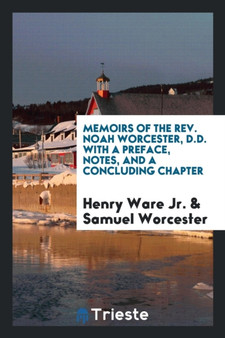 Memoirs of the Rev. Noah Worcester, D.D. with a Preface, Notes, and a Concluding Chapter by Henry Jr. Ware - Paperback