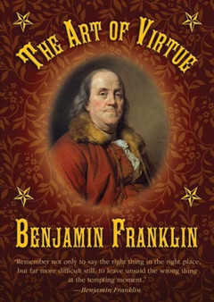 The Art of Virtue : Ben Franklin's Formula for Successful Living