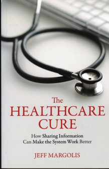 The Healthcare Cure : How Sharing Information Can Make the System Work Better