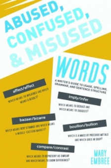 Abused, Confused, and Misused Words : A Writer's Guide to Usage, Spelling, Grammar, and Sentence Structure