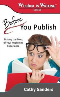 Before You Publish : Making the Most of Your Publishing Experience (Wisdom in Writing Series)