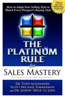The Platinum Rule for Sales Mastery : How to Adapt Your Selling Style to Match Every Prospect's Buying Style