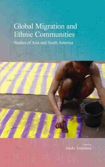 Global Migration and Ethnic Communities : Studies of Asia and South America