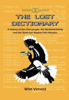 The Lost Dictionary : A History of the Chin People, the Newland Family and the American Baptist Chin Mission