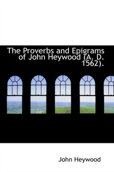 The Proverbs and Epigrams of John Heywood A. D. 1562 by Professor John Heywood - Paperback