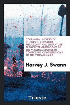 Columbia University. Studies in Romance Philology and Literature. French Terminologies in the Making : Studies in Conscious Contributions to the Vocabulary by Harvey J Swann - Paperback