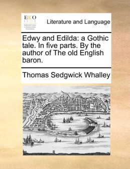 Edwy and Edilda : A Gothic Tale. in Five Parts. by the Author of the Old English Baron.