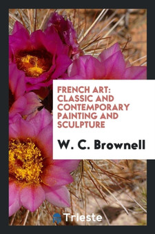 French Art : Classic and Contemporary Painting and Sculpture by W C Brownell - Paperback
