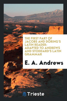 The First Part of Jacobs and D ring's Latin Reader : Adapted to Andrews and Stoddard's Latin Grammar by E a Andrews - Paperback