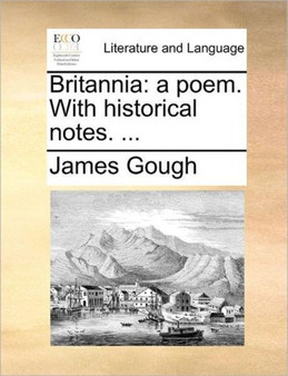 Britannia : A Poem. with Historical Notes. ...