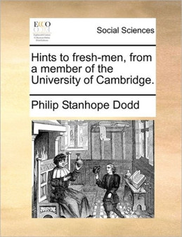 Hints to Fresh-Men, from a Member of the University of Cambridge.