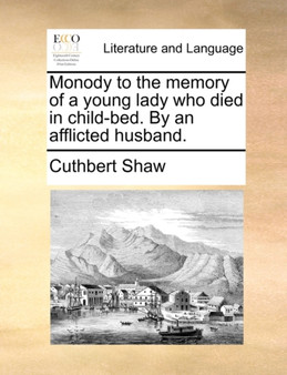 Monody to the Memory of a Young Lady Who Died in Child-Bed. by an Afflicted Husband.