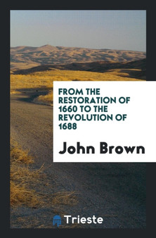 From the Restoration of 1660 to the Revolution of 1688 by John Brown - Paperback