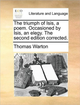 The Triumph of Isis, a Poem. Occasioned by Isis, an Elegy. the Second Edition Corrected.