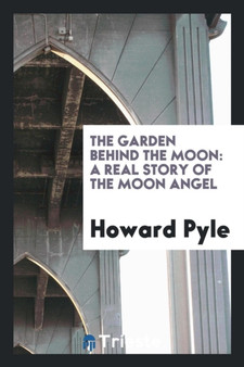 The Garden Behind the Moon : A Real Story of the Moon Angel by Howard Pyle - Paperback
