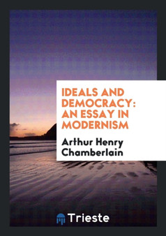 Ideals and Democracy : An Essay in Modernism by Arthur Henry Chamberlain - Paperback