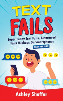 Text Fails : Super Funny Text Fails, Autocorrect Fails Mishaps On Smartphones (New Version) by Ashley Sheffer - Hardback