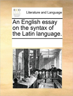 An English Essay on the Syntax of the Latin Language.