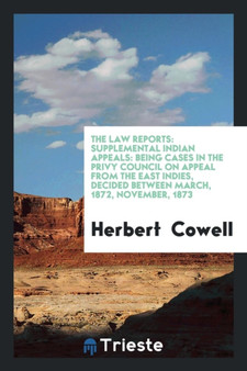 The Law Reports : Supplemental Indian Appeals: Being Cases in the Privy Council on Appeal from the East Indies, Decided Between March, 1872, November, 1873 by Herbert Cowell - Paperback
