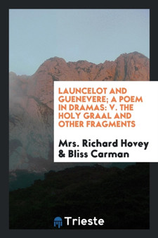 Launcelot and Guenevere; A Poem in Dramas : V. the Holy Graal and Other Fragments by Mrs Richard Hovey - Paperback Launcelot and Guenevere; A Poem in Dramas : V. the Holy Graal and Other Fragments by Mrs Richard Hovey - Paperback