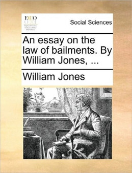An Essay on the Law of Bailments. by William Jones, ...