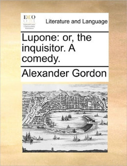 Lupone : Or, the Inquisitor. a Comedy.