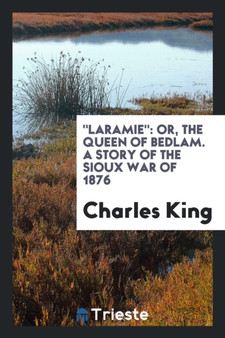 Laramie : Or, the Queen of Bedlam. a Story of the Sioux War of 1876 by Charles King - Paperback