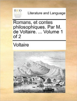 Romans, Et Contes Philosophiques. Par M. de Voltaire. ... Volume 1 of 2
