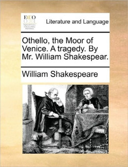 Othello, the Moor of Venice. a Tragedy. by Mr. William Shakespear.