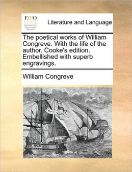 The Poetical Works of William Congreve. with the Life of the Author. Cooke's Edition. Embellished with Superb Engravings.