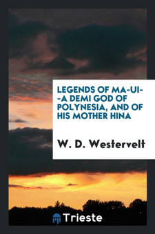 Legends of Ma-Ui--A Demi God of Polynesia, and of His Mother Hina by W D Westervelt - Paperback