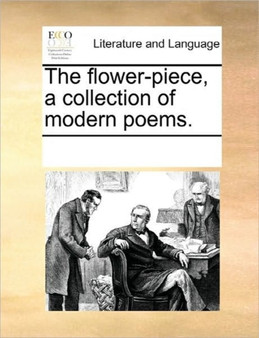 The Flower-Piece, a Collection of Modern Poems.