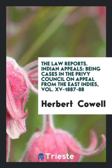 The Law Reports. Indian Appeals : Being Cases in the Privy Council on Appeal from the East Indies, Vol. XV-1887-88 by Herbert Cowell - Paperback