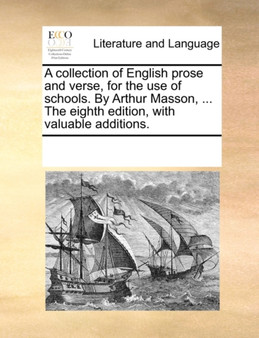 A Collection of English Prose and Verse, for the Use of Schools. by Arthur Masson, ... the Eighth Edition, with Valuable Additions.