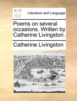 Poems on Several Occasions. Written by Catherine Livingston.