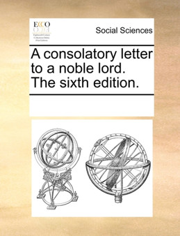 A Consolatory Letter to a Noble Lord. the Sixth Edition.