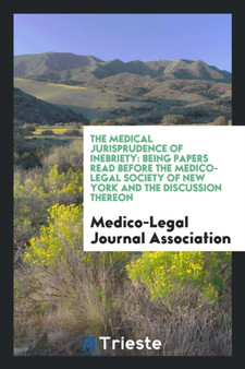 The Medical Jurisprudence of Inebriety : Being Papers Read Before the Medico-Legal Society of New York and the Discussion Thereon by Medico-Legal Journal Association - Paperback The Medical Jurisprudence of Inebriety : Being Papers Read Before the Medico-Legal Society of New York and the Discussion Thereon by Medico-Legal Journal Association - Paperback