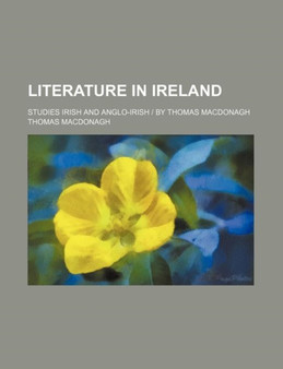 Literature in Ireland; Studies Irish and Anglo-Irish by Thomas MacDonagh