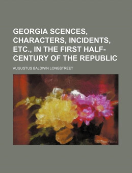 Georgia Scences, Characters, Incidents, Etc., in the First Half-Century of the Republic