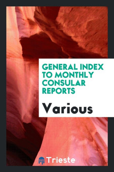 General Index to Monthly Consular Reports by Various - Paperback