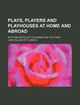 Plays, Players and Playhouses at Home and Abroad (Volume 2); With Anecdotes of the Drama and the Stage