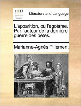 L'apparition, ou l'egoisme. Par l'auteur de la derniere guerre des betes.